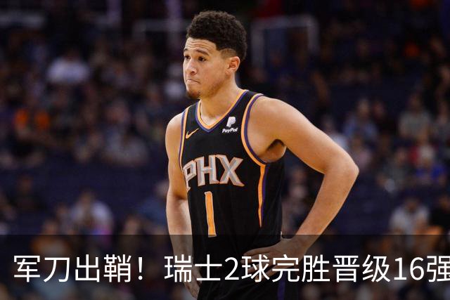 军刀出鞘！瑞士2球完胜晋级16强 时隔88年淘汰赛赢球