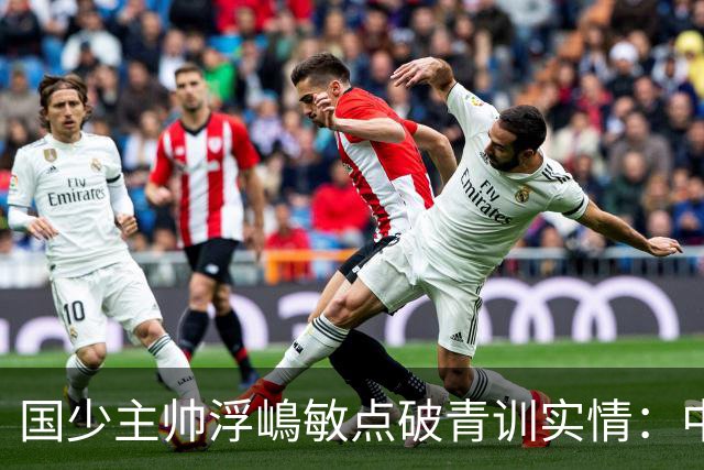 国少主帅浮嶋敏点破青训实情：中国球员天赋不差，差的是这个