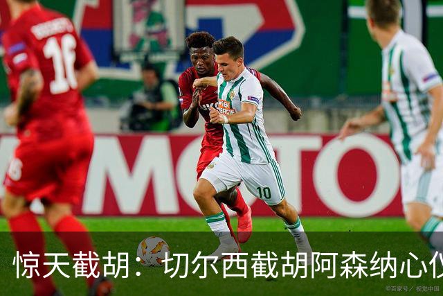 惊天截胡：切尔西截胡阿森纳心仪边锋；阿森纳或截胡巴萨心仪蜘蛛