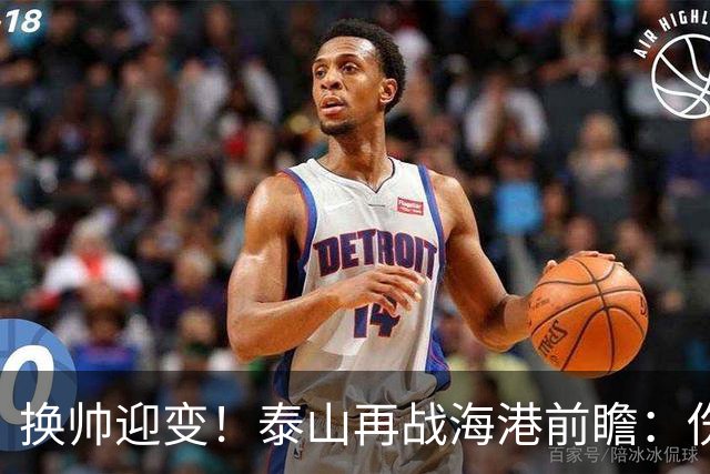 换帅迎变！泰山再战海港前瞻：伤病洗牌+铁帅治军，全新阵容蓄势亮剑