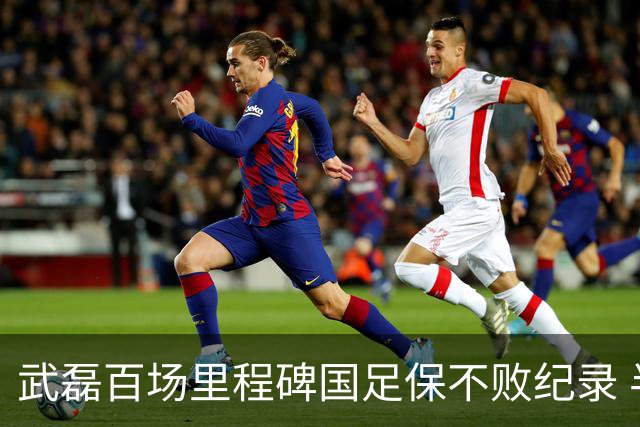 武磊百场里程碑国足保不败纪录 半场被动只因这一点？