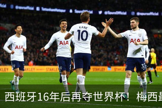 西班牙16年后再夺世界杯！梅西最后一舞留憾 39天创纪录盛宴