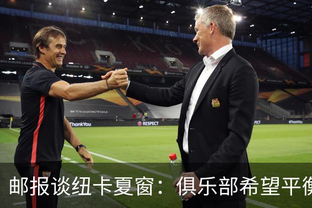 邮报谈纽卡夏窗：俱乐部希望平衡引援与财务，主动掌控转会节奏