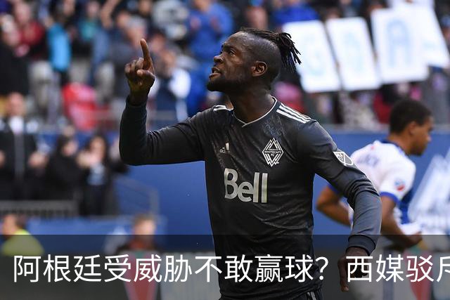 阿根廷受威胁不敢赢球？西媒驳斥世界杯决赛阴谋论