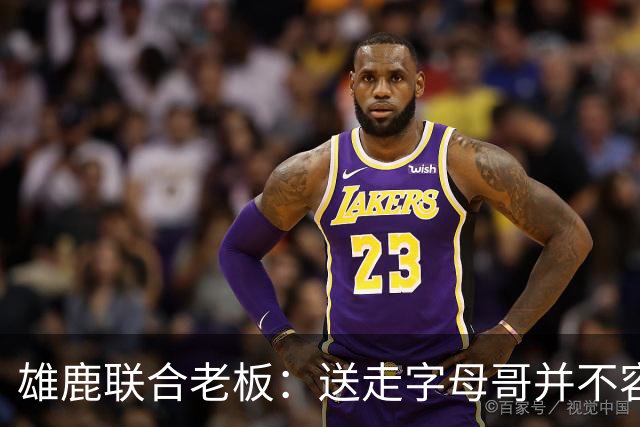 雄鹿联合老板：送走字母哥并不容易，但我们获得了大量的未来资产