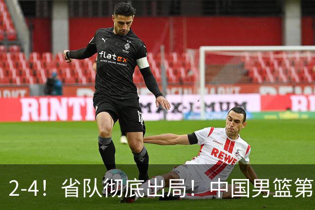 2-4！省队彻底出局！中国男篮第二阶段赛程公布